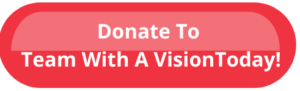 Donate to Team With A Vision Today!